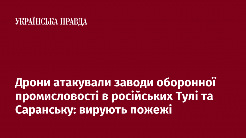 Безпілотники завдали удару по підприємствам оборонної індустрії в російських містах Тула та Саранськ, спалахнули численні пожежі.