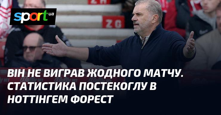 Він не здобув жодної перемоги. Статистичні дані Постекоглу в Ноттінгем Форест.