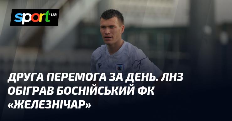 Друга перемога протягом одного дня! ЛНЗ здобув перемогу над боснійським футбольним клубом 